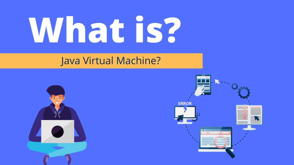 4. What is the Java Virtual Machine?